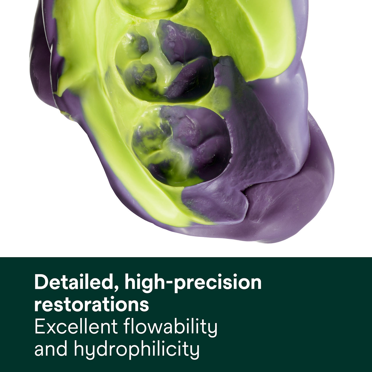 Detailed, high-precision restorations. Excellent flowability and hydrophilicity